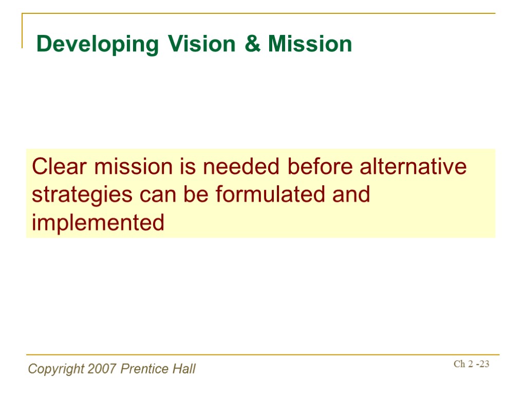 Copyright 2007 Prentice Hall Ch 2 -23 Developing Vision & Mission Clear mission is